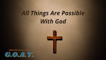 Greatest of All Time Week 4: All Things are possible with God