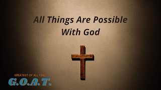 Greatest of All Time Week 4: All Things are possible with God