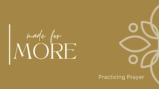 Made for More Week 2: Practicing Prayer