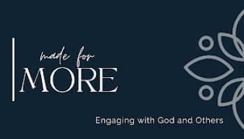 Made for More Wk 3: Engage with God & Others