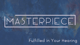 Masterpiece Week 4: Fulfilled in your hearing
