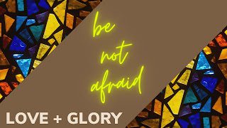 Be Not Afraid Wk 1: Love and Glory