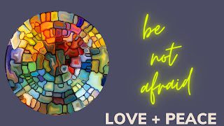 Be Not Afraid Wk 2: Love and Peace