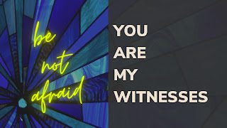 Be Not Afraid Week 3: You are my witnesses