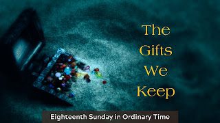 The only gifts we get to keep forever are the gifts we give away: 18th Sunday