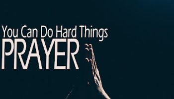You Can Do Hard Things Wk 1: Prayer