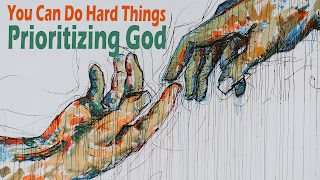 You Can Do Hard Things Wk 5: Prioritizing God