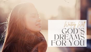 Waiting Well: Advent Wk 4: God’s Dreams for You