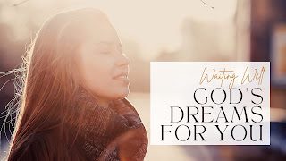Waiting Well: Advent Wk 4: God’s Dreams for You