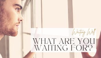 Waiting Well: Advent Wk 2: What Are you Waiting For?