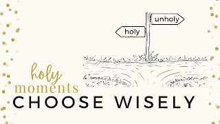 Holy Moments Wk 2: Choose Wisely