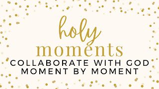 Holy Moments: Wk 1: Holy Moments Explained