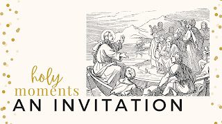 Holy Moments Wk 4: An Invitation