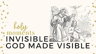 Holy Moments Wk 3: Invisible God Made Visible