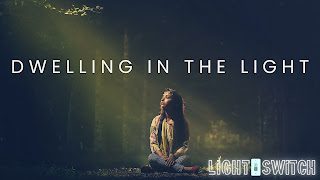Light Switch Wk 4: Dwelling in the Light