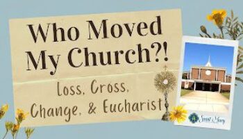 Who Moved My Church?!!! Loss, Cross, Change, & Eucharist