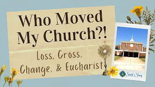 Who Moved My Church?!!! Loss, Cross, Change, & Eucharist